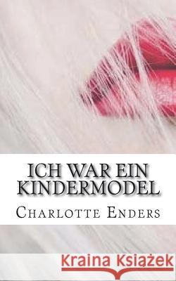 Ich war ein Kindermodel Enders, Charlotte 9781723004384 Createspace Independent Publishing Platform - książka