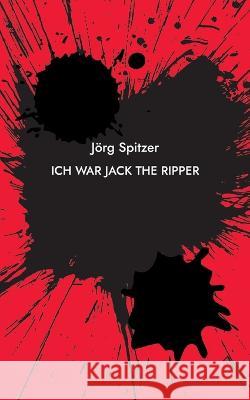 Ich war Jack the Ripper J?rg Spitzer 9783755778127 Bod - Books on Demand - książka