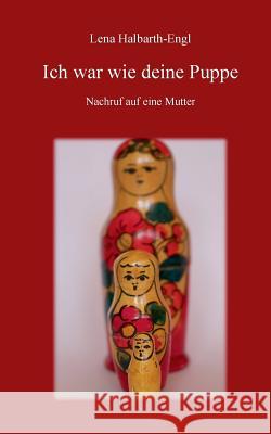 Ich war wie deine Puppe: Nachruf auf eine Mutter Halbarth-Engl, Lena 9783738611557 Books on Demand - książka