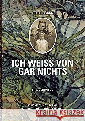Ich weiß von gar nichts / Erinnerungen: Kindheit und Jugend mit deutsch-deutschem Riß Raddatz, Gisela 9783837026207 Books on Demand - książka