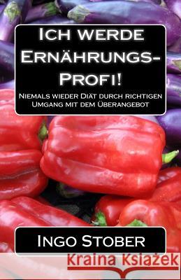 Ich werde Ernährungs-Profi!: Niemals wieder Diät durch richtigen Umgang mit dem Überangebot Stober, Ingo 9781496137449 Createspace - książka