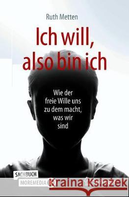 Ich Will, Also Bin Ich: Wie Der Freie Wille Uns Zu Dem Macht, Was Wir Sind Metten, Ruth 9783662598269 Springer - książka