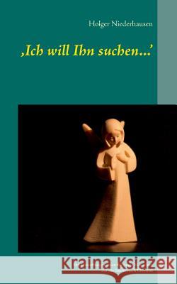 'Ich will Ihn suchen...': Ein Einweihungsroman für junge Menschen auf der Suche nach Christus Holger Niederhausen 9783738648959 Books on Demand - książka