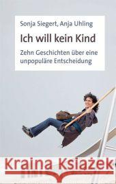 Ich will kein Kind : Dreizehn Geschichten über eine unpopuläre Entscheidung Siegert, Sonja; Uhling, Anja 9783863211318 Mabuse-Verlag - książka