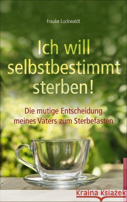 Ich will selbstbestimmt sterben! : Die mutige Entscheidung meines Vaters zum Sterbefasten Luckwaldt, Frauke 9783497027507 Reinhardt, München - książka