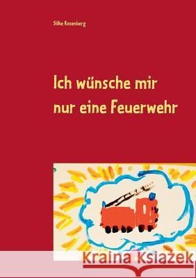 Ich wünsche mir nur eine Feuerwehr Rosenberg, Silke 9783746091693 Books on Demand - książka