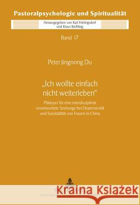 «Ich Wollte Einfach Nicht Weiterleben»: Plaedoyer Fuer Eine Interdisziplinaer Verantwortete Seelsorge Bei Depressivitaet Und Suizidalitaet Von Frauen Kießling, Klaus 9783631620397 Lang, Peter, Gmbh, Internationaler Verlag Der - książka