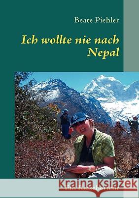 Ich wollte nie nach Nepal: Reisebericht Piehler, Beate 9783837081022 Bod - książka