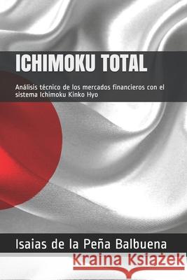 Ichimoku Total: Análisis técnico de los mercados financieros con el sistema Ichimoku Kinko Hyo de la Peña Balbuena, Isaias 9781702474573 Independently Published - książka