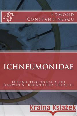 Ichneumonidae: Dilema Teologica a Lui Darwin Si Regandirea Creatiei Edmond Constantinescu 9781483926322 Createspace - książka