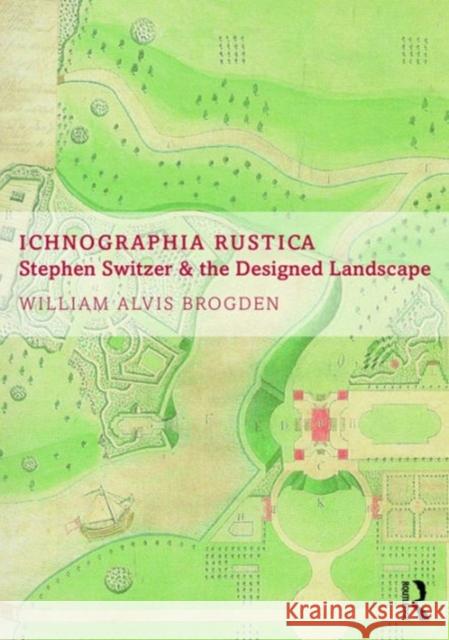 Ichnographia Rustica: Stephen Switzer and the Designed Landscape William A. Brogden 9781472434401 Routledge - książka