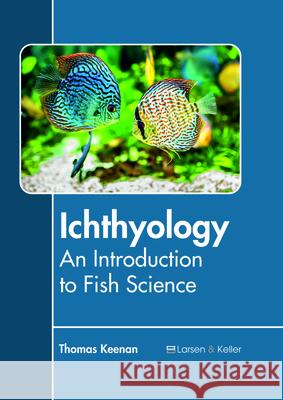 Ichthyology: An Introduction to Fish Science Thomas Keenan (Director Human Rights Project Bard College) 9781635497625 Larsen and Keller Education - książka