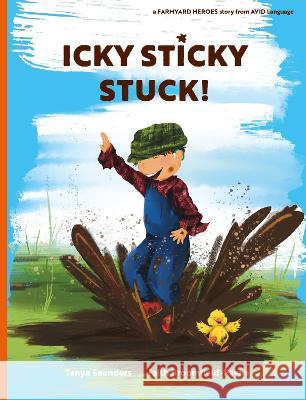 Icky Sticky Stuck!: come join the fun and games on the farm while practicing 'learning to listen' sounds: 2023 Tanya Saunders Faith Broomfield-Payne  9781913968427 AVID Language - książka