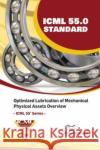 ICML 55.0 - Optimized Lubrication of Mechanical Physical Assets Overview The International Council for Machinery Lubrication (ICML), USA 9788770040334 River Publishers