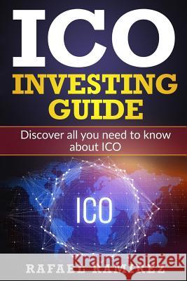 ICO Investing Guide: Discover all you need to know about ICO Rafael Ramirez 9781717564870 Createspace Independent Publishing Platform - książka