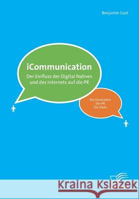 iCommunications: Der Einfluss der Digital Natives und des Internets auf die PR Gust, Benjamin   9783842854086 Diplomica - książka