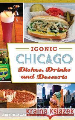 Iconic Chicago Dishes, Drinks and Desserts Amy Bizzarri 9781540201614 History Press Library Editions - książka