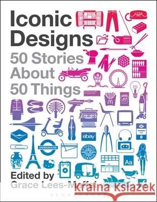 Iconic Designs: 50 Stories about 50 Things Grace Lees-Maffei 9780857853516 Bloomsbury Publishing PLC - książka