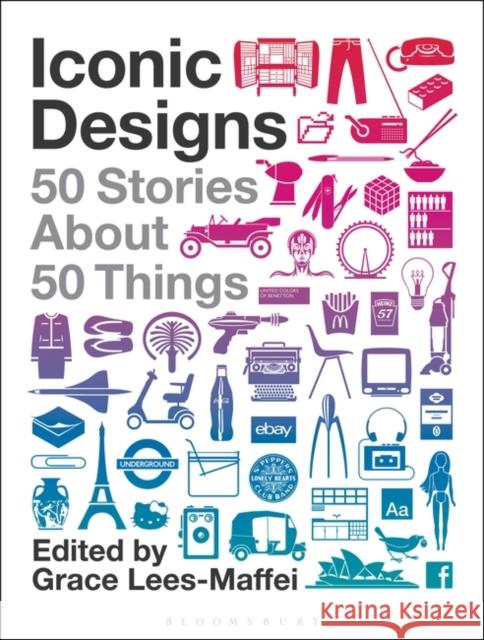 Iconic Designs: 50 Stories about 50 Things Grace Lees-Maffei 9781350112476 Bloomsbury Publishing PLC - książka