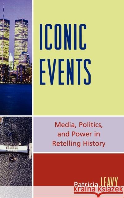 Iconic Events: Media, Politics, and Power in Retelling History Leavy, Patricia 9780739115190 Lexington Books - książka