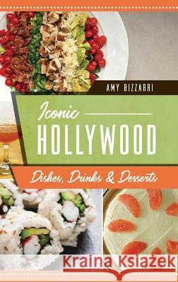 Iconic Hollywood Dishes, Drinks & Desserts Amy Bizzarri 9781540252142 History PR - książka