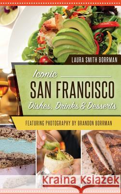 Iconic San Francisco Dishes, Drinks & Desserts Laura Smit Brandon Borrman 9781540235657 History Press Library Editions - książka