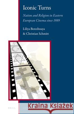 Iconic Turns: Nation and Religion in Eastern European Cinema since 1989 Liliya Berezhnaya, Christian Schmitt 9789004252776 Brill - książka