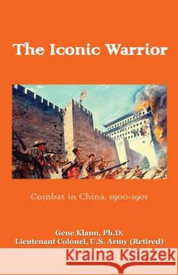 Iconic Warrior: Combat in China, 1900-1901: Combat in China, Gene Klann 9781956904369 Blacksmith Publishing - książka