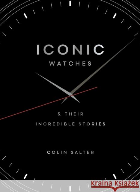 Iconic watches: & Their Incredible Stories Colin Salter 9781836002802 Quarto Publishing PLC - książka