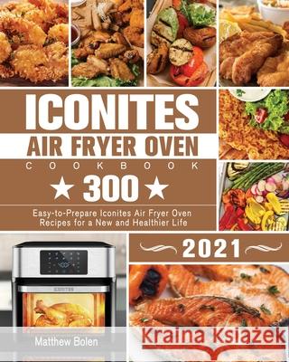 Iconites Air Fryer Oven Cookbook 2021 Matthew Bolen   9781801246064 Matthew Bolen - książka