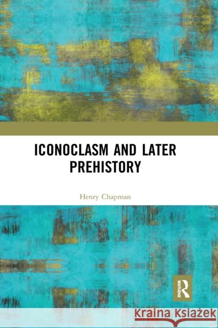 Iconoclasm and Later Prehistory Henry Chapman 9780367592714 Routledge - książka