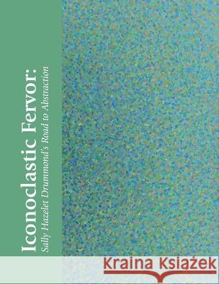 Iconoclastic Fervor: Sally Hazelet Drummond's Road to Abstraction Hillary Sullivan Sally Hazelet Drummond Sally Hazelet Drummond 9781938462214 Old Stone Press - książka