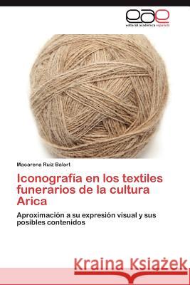 Iconografía en los textiles funerarios de la cultura Arica Ruiz Balart Macarena 9783847353881 Editorial Acad Mica Espa Ola - książka