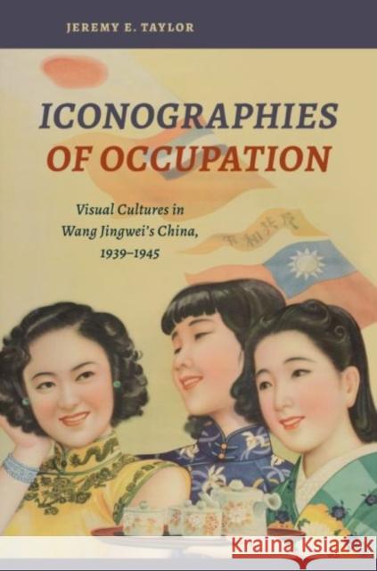 Iconographies of Occupation: Visual Cultures in Wang Jingwei's China, 1939-1945 Jeremy E. Taylor 9780824887995 University of Hawaii Press - książka
