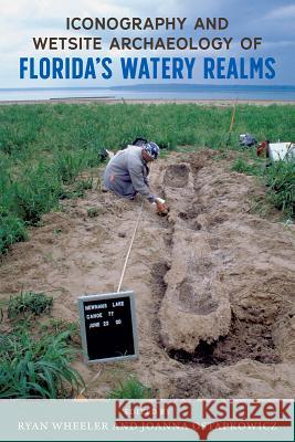 Iconography and Wetsite Archaeology of Florida's Watery Realms Ryan Wheeler Joanna Ostapkowicz 9781683400783 University of Florida Press - książka