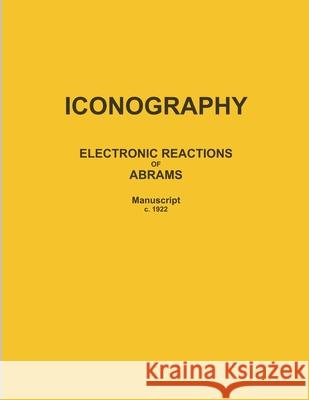ICONOGRAPHY: ELECTRONIC REACTIONS OF ABRAMS (Manuscript c. 1922) ALBERT ABRAMS 9780359437221 Lulu.com - książka