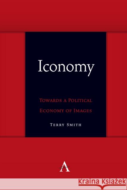 Iconomy: Towards a Political Economy of Images Smith, Terry 9781839984358 Anthem Press - książka