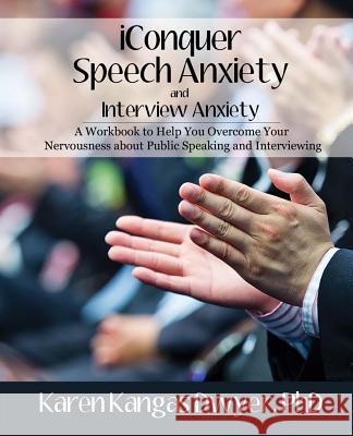 iConquer Speech Anxiety & Interview Anxiety: A Workbook to Help You Overcome Your Nervousness About Public Speaking and Interviewing Dwyer Phd, Karen Kangas 9780985585693 Kld Books Inc. - książka