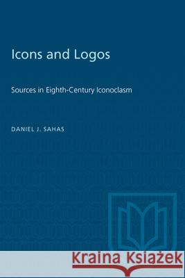 Icons and Logos: Sources in Eighth-Century Iconoclasm Daniel J. Sahas 9781487582234 University of Toronto Press - książka