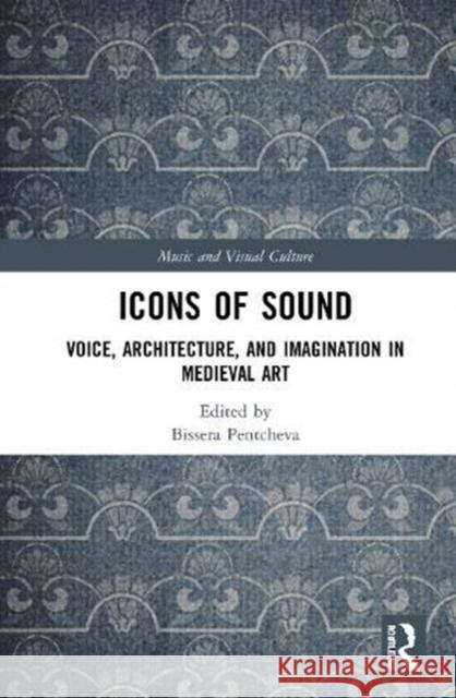 Icons of Sound: Voice, Architecture, and Imagination in Medieval Art Bissera V. Pentcheva 9780367440879 Routledge - książka