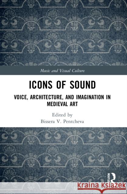 Icons of Sound: Voice, Architecture, and Imagination in Medieval Art Bissera V. Pentcheva 9780367568948 Routledge - książka