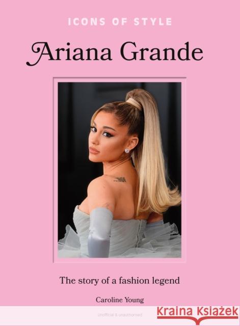 Icons of Style: Ariana Grande: The Story of a Fashion Legend Caroline Young 9781035425143 Welbeck - książka