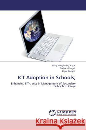 ICT Adoption in Schools; Ng'ang'a, Mary Wanjiru, Kosgei, Zachary, Kanyiri, Joyce 9783845421001 LAP Lambert Academic Publishing - książka
