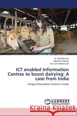 ICT enabled Information Centres to boost dairying: A case from India Senthilkumar, S. 9783659116780 LAP Lambert Academic Publishing - książka