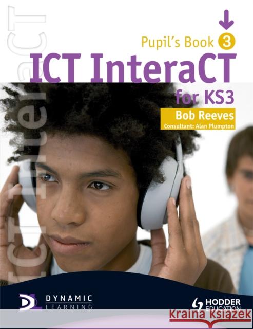 ICT InteraCT for Key Stage 3 Pupil's Book 3 Bob Reeves 9780340940990 HODDER EDUCATION - książka