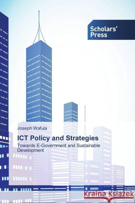 ICT Policy and Strategies : Towards E-Government and Sustainable Development Wafula, Joseph 9783639515138 Scholar's Press - książka