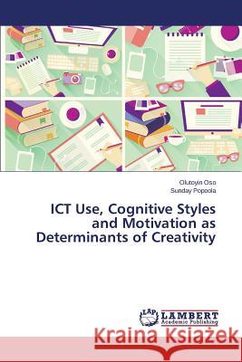 ICT Use, Cognitive Styles and Motivation as Determinants of Creativity Popoola Sunday                           Oso Olutoyin 9783659749414 LAP Lambert Academic Publishing - książka