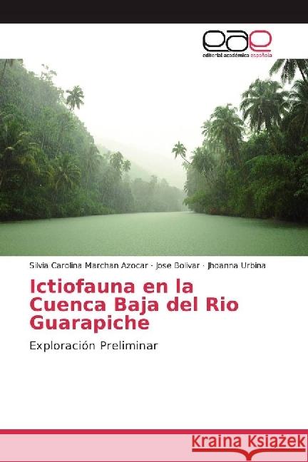 Ictiofauna en la Cuenca Baja del Rio Guarapiche : Exploración Preliminar Marchan Azocar, Silvia Carolina; Bolivar, Jose; Urbina, Jhoanna 9783659657474 Editorial Académica Española - książka