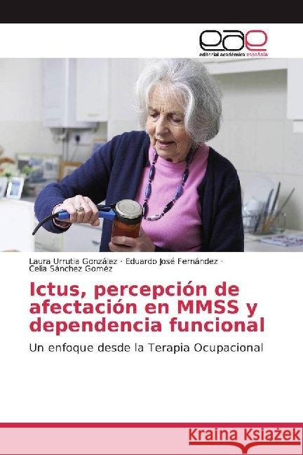 Ictus, percepción de afectación en MMSS y dependencia funcional : Un enfoque desde la Terapia Ocupacional Urrutia González, Laura; Fernández, Eduardo José; Sánchez Goméz, Celia 9786200018908 Editorial Académica Española - książka