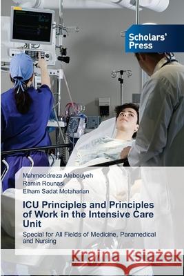 ICU Principles and Principles of Work in the Intensive Care Unit Mahmoodreza Alebouyeh Ramin Rounasi Elham Sadat Motaharian 9786138958185 Scholars' Press - książka